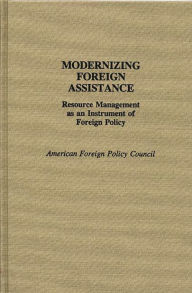 Title: Modernizing Foreign Assistance: Resource Management as an Instrument of Foreign Policy, Author: The Americah Foreign Policy Council