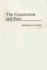 Title: The Constitution and Race, Author: Donald E. Lively