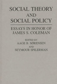 Title: Social Theory and Social Policy: Essays in Honor of James S. Coleman, Author: Aage Sorensen