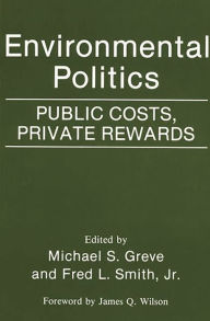 Title: Environmental Politics: Public Costs, Private Rewards / Edition 1, Author: Michael S. Greve