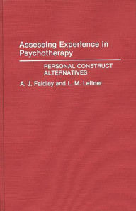 Title: Assessing Experience in Psychotherapy: Personal Construct Alternatives, Author: April Faidley