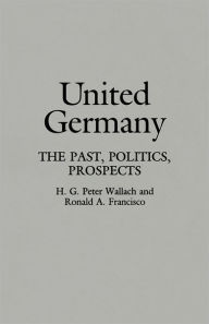 Title: United Germany: The Past, Politics, Prospects, Author: Ronald A. Francisco