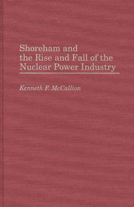 Title: Shoreham and the Rise and Fall of the Nuclear Power Industry, Author: Kenneth Mccallion