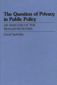 Title: The Question of Privacy in Public Policy: An Analysis of the Reagan-Bush Era, Author: David S. Baggins