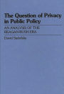 The Question of Privacy in Public Policy: An Analysis of the Reagan-Bush Era