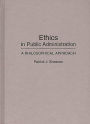 Ethics in Public Administration: A Philosophical Approach / Edition 1