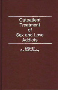 Title: Outpatient Treatment of Sex and Love Addicts, Author: Eric Griffin-Shelley