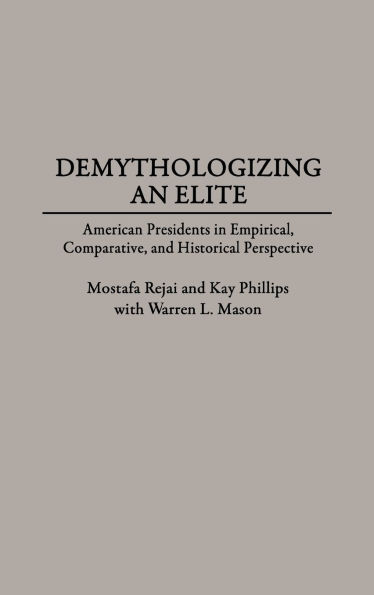 Demythologizing an Elite: American Presidents in Empirical, Comparative, and Historical Perspectives