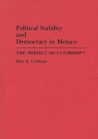 Title: Political Stability and Democracy in Mexico: The Perfect Dictatorship?, Author: Dan A. Cothran