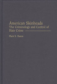 Title: American Skinheads: The Criminology and Control of Hate Crime, Author: Mark S. Hamm