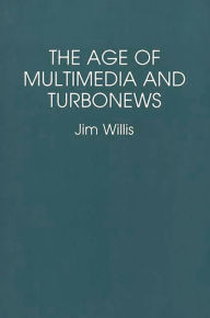 Title: The Age of Multimedia and Turbonews, Author: Jim Willis