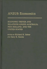 Title: ANZUS Economics: Economic Trends and Relations among Australia, New Zealand, and the United States, Author: Richard W. Baker