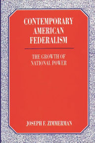 Title: Contemporary American Federalism: The Growth of National Power, Author: Joseph F. Zimmerman