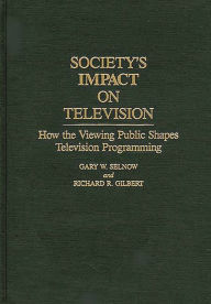 Title: Society's Impact on Television: How the Viewing Public Shapes Television Programming, Author: Richard R. Gilbert