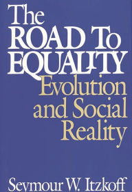 Title: The Road to Equality: Evolution and Social Reality, Author: Seymour W. Itzkoff