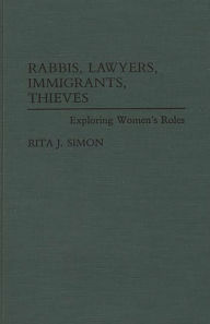 Title: Rabbis, Lawyers, Immigrants, Thieves: Exploring Women's Roles, Author: Rita J. Simon