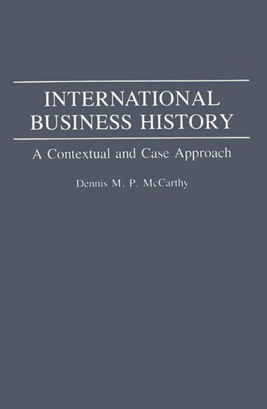 International Business History: A Contextual and Case Approach / Edition 1