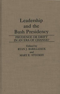 Title: Leadership and the Bush Presidency: Prudence or Drift in an Era of Change?, Author: Ryan J. Barilleaux