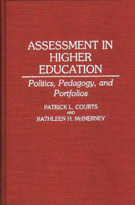 Title: Assessment in Higher Education: Politics, Pedagogy, and Portfolios, Author: Patrick L. Courts