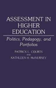 Title: Assessment in Higher Education: Politics, Pedagogy, and Portfolios, Author: Patrick L. Courts