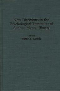 Title: New Directions in the Psychological Treatment of Serious Mental Illness, Author: Diane T. Marsh