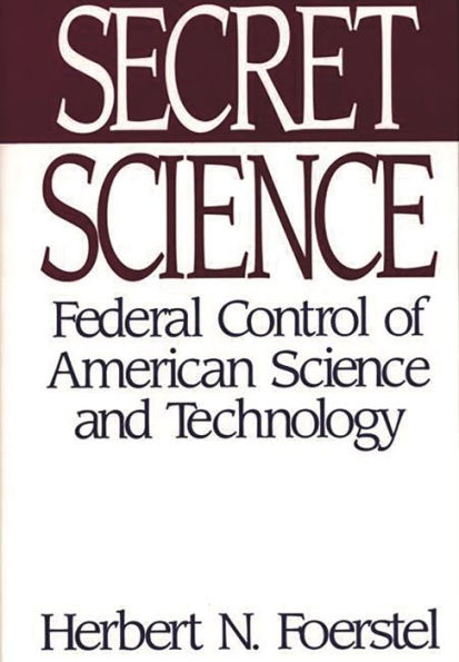 Secret Science: Federal Control of American Science and Technology