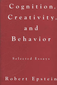 Title: Cognition, Creativity, and Behavior: Selected Essays, Author: Robert Epstein