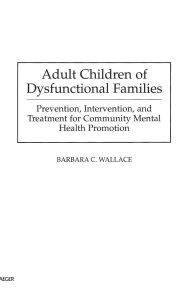Title: Adult Children of Dysfunctional Families: Prevention, Intervention, and Treatment for Community Mental Health Promotion, Author: Barbara C. Wallace