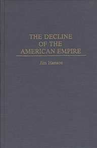 Title: The Decline of the American Empire, Author: James M. Hanson