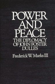 Title: Power and Peace: The Diplomacy of John Foster Dulles, Author: Frederick Marks