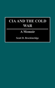 Title: The CIA and the Cold War: A Memoir, Author: Scott D. Breckinridge