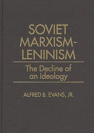 Title: Soviet Marxism-Leninism: The Decline of an Ideology, Author: Alfred B. Evans