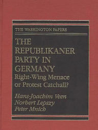 Title: The Republikaner Party in Germany: Right-Wing Menace or Protest Catchall?, Author: Hans-Joachim Veen