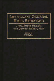 Title: Lieutenant General Karl Strecker: The Life and Thought of a German Military Man, Author: Uli Haller