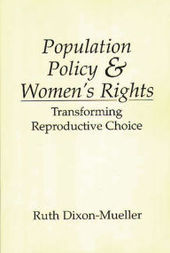 Title: Population Policy and Women's Rights: Transforming Reproductive Choice / Edition 1, Author: Ruth Dixon-Mueller