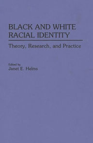 Title: Black and White Racial Identity: Theory, Research, and Practice, Author: Janet E. Helms