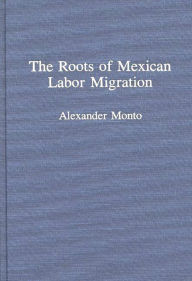 Title: The Roots of Mexican Labor Migration, Author: Alexander V. Monto