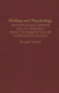 Title: Writing and Psychology: Understanding Writing and Its Teaching from the Perspective of Composition Studies, Author: Douglas Vipond