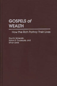 Title: Gospels of Wealth: How the Rich Portray Their Lives, Author: Platon Coutsoukis