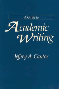 Title: A Guide to Academic Writing / Edition 1, Author: Jeffrey A. Cantor