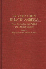 Title: Privatization in Latin America: New Roles for the Public and Private Sectors, Author: Werner Baer