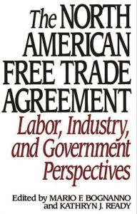 Title: The North American Free Trade Agreement: Labor, Industry, and Government Perspectives, Author: Mario F. Bognanno