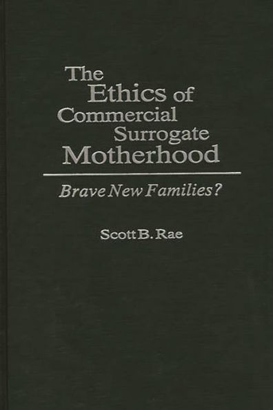 The Ethics of Commercial Surrogate Motherhood: Brave New Families?