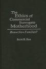 The Ethics of Commercial Surrogate Motherhood: Brave New Families?