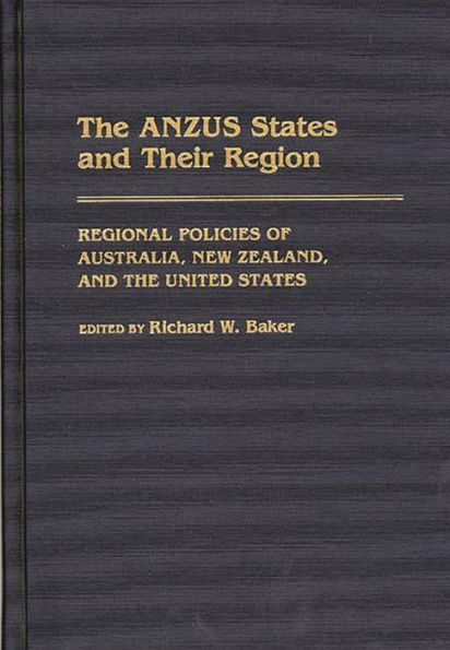 The ANZUS States and Their Region: Regional Policies of Australia, New Zealand, and the United States