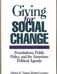 Title: Giving for Social Change: Foundations, Public Policy, and the American Political Agenda, Author: Althea K. Nagai