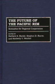Title: The Future of the Pacific Rim: Scenarios for Regional Cooperation, Author: Barbara K. Bundy