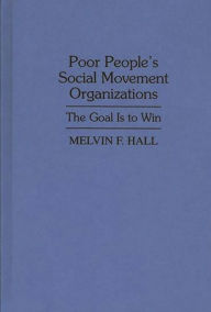 Title: Poor People's Social Movement Organizations: The Goal Is to Win, Author: Melvin F. Hall