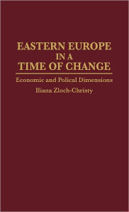 Title: Eastern Europe in a Time of Change: Economic and Political Dimensions, Author: Iliana Zloch-Christy