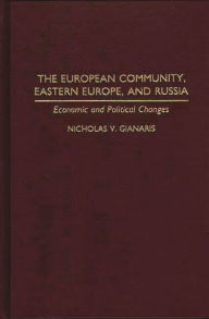 Title: The European Community, Eastern Europe, and Russia: Economic and Political Changes / Edition 1, Author: Nicholas V. Gianaris